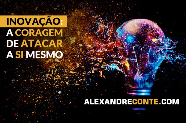 INOVAÇÃO: A CORAGEM DE ATACAR A SI&nbsp;MESMO